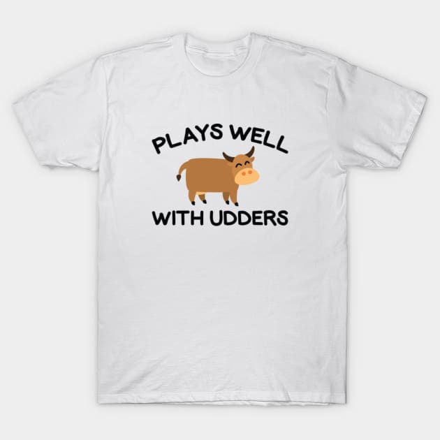 Plays Well With Udders T-Shirt by VectorPlanet